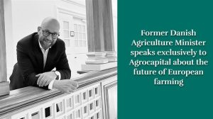 Former Danish Agriculture Minister speaks exclusively to Agrocapital about the future of European farming
