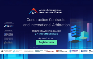 6ο Φόρουμ Διεθνούς Διαιτησίας Αθηνών: «Κατασκευαστικές Συμβάσεις και Διεθνής Διαιτησία»